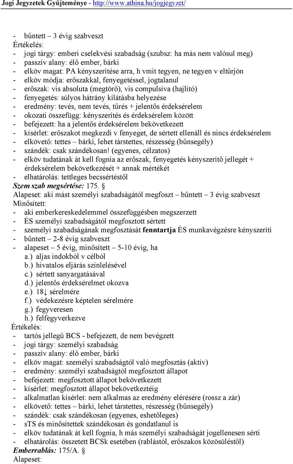 tevés, nem tevés, tűrés + jelentős érdeksérelem - okozati összefügg: kényszerítés és érdeksérelem között - befejezett: ha a jelentős érdeksérelem bekövetkezett - kísérlet: erőszakot megkezdi v