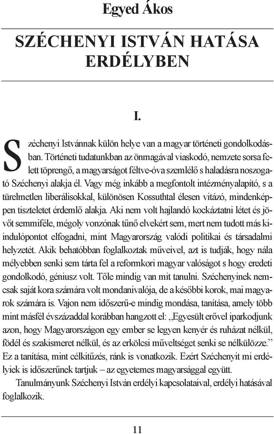 Vagy még inkább a megfontolt intézményalapító, s a türelmetlen liberálisokkal, különösen Kossuthtal élesen vitázó, mindenképpen tiszteletet érdemlõ alakja.