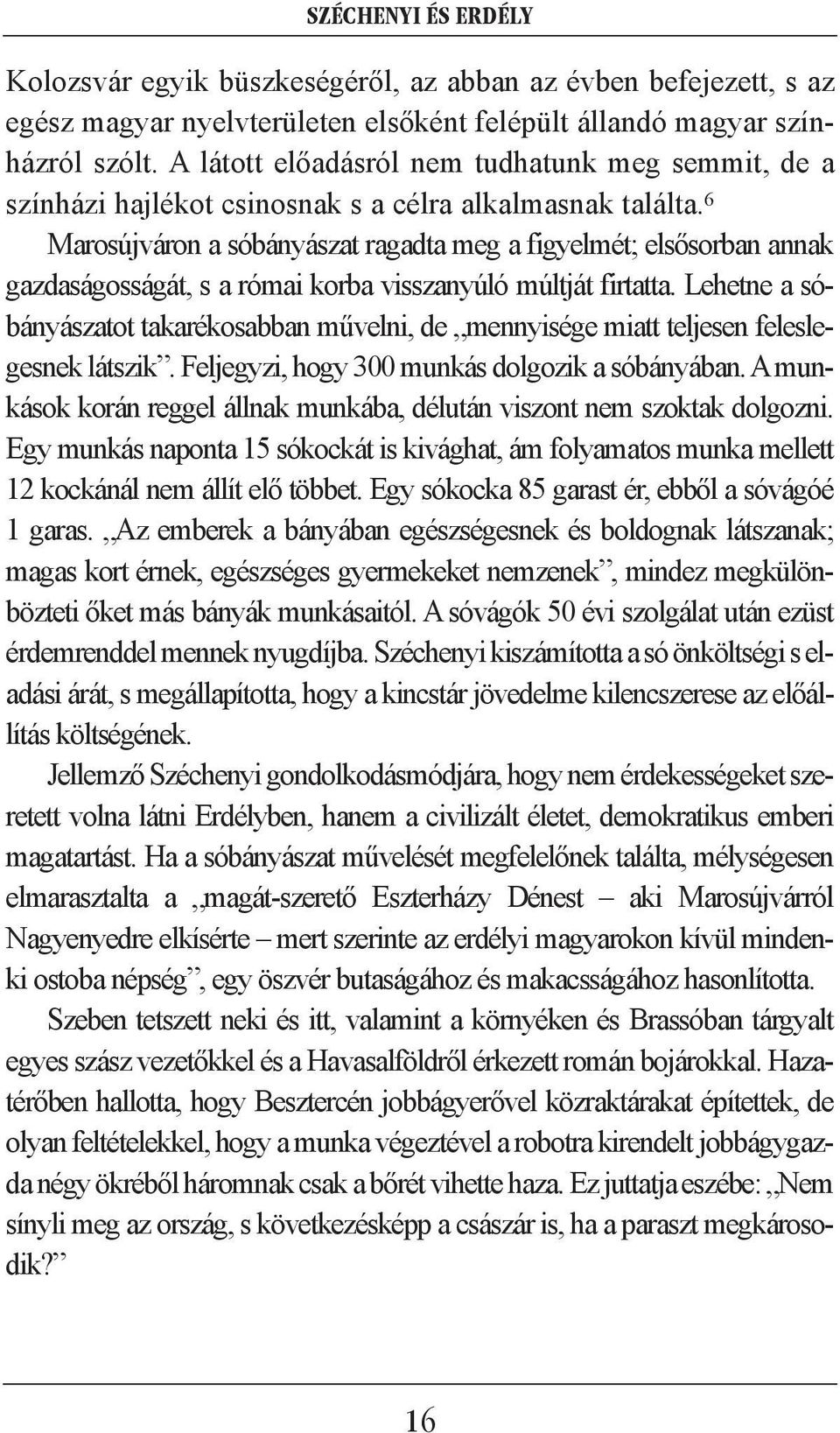 6 Marosújváron a sóbányászat ragadta meg a figyelmét; elsõsorban annak gazdaságosságát, s a római korba visszanyúló múltját firtatta.