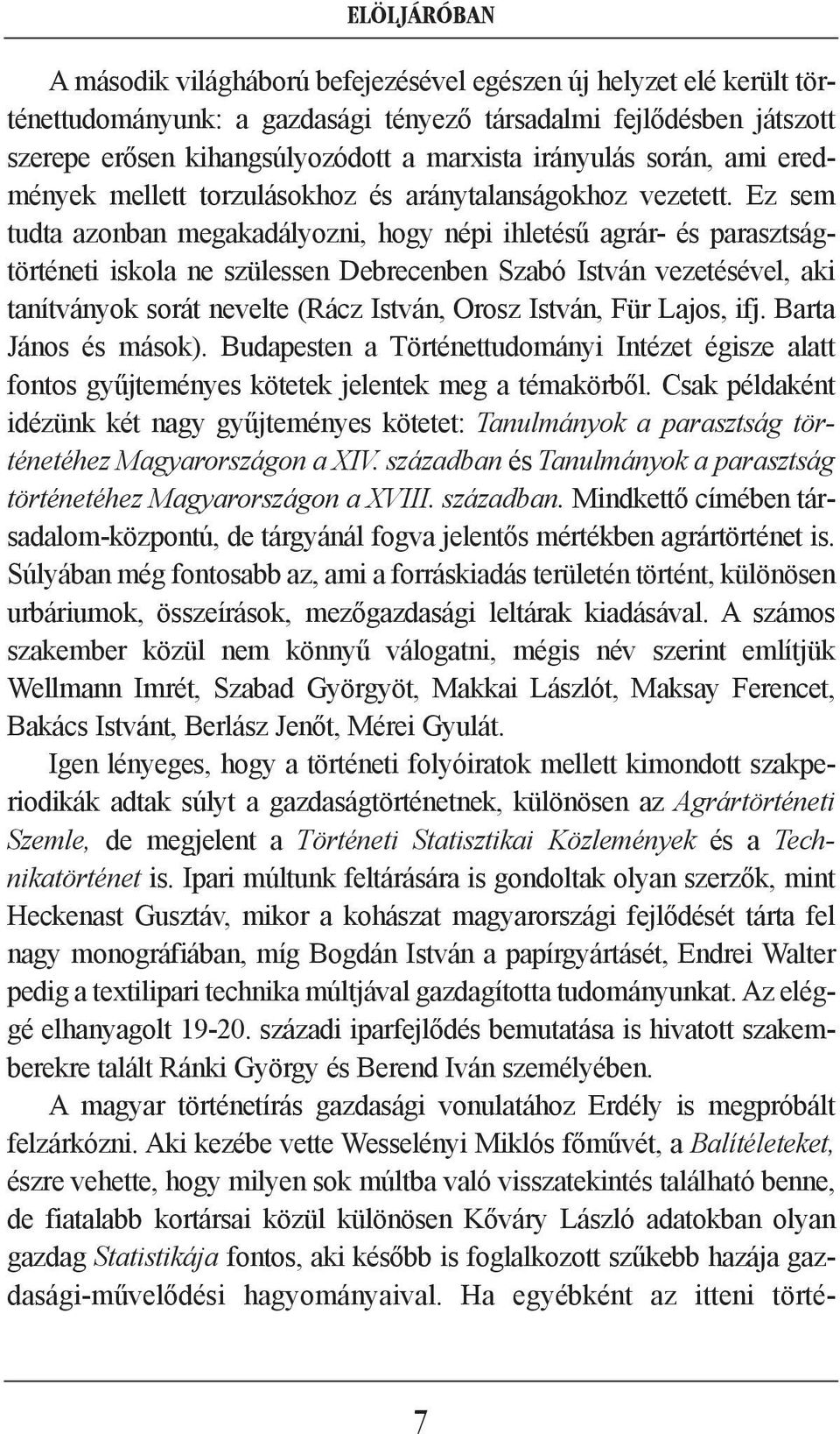 Ez sem tudta azonban megakadályozni, hogy népi ihletésû agrár- és parasztságtörténeti iskola ne szülessen Debrecenben Szabó István vezetésével, aki tanítványok sorát nevelte (Rácz István, Orosz