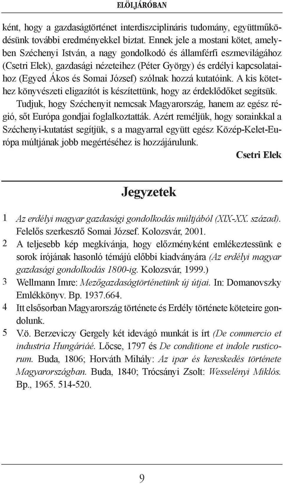 József) szólnak hozzá kutatóink. A kis kötethez könyvészeti eligazítót is készítettünk, hogy az érdeklõdõket segítsük.