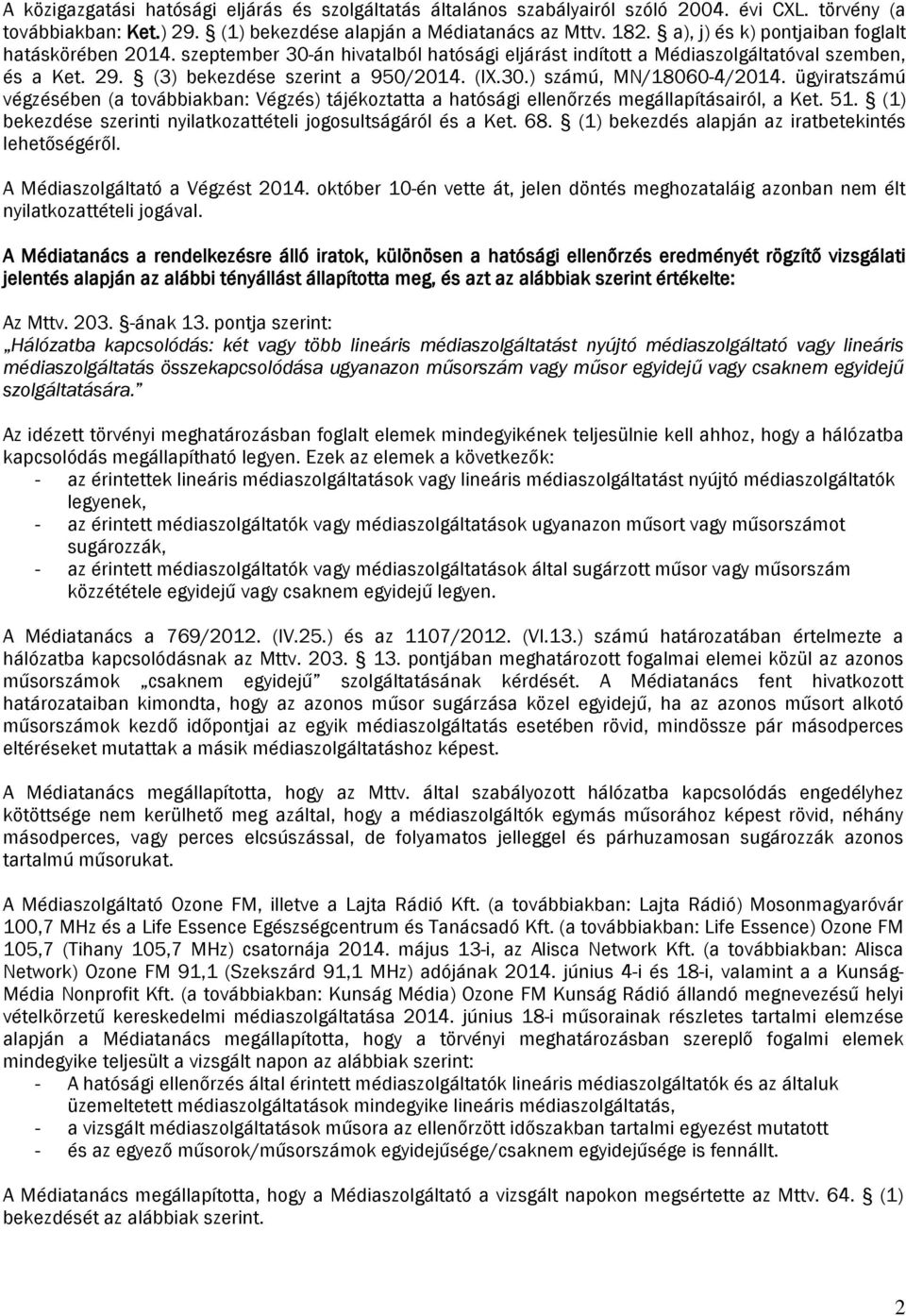 ügyiratszámú végzésében (a továbbiakban: Végzés) tájékoztatta a hatósági ellenőrzés megállapításairól, a Ket. 51. (1) bekezdése szerinti nyilatkozattételi jogosultságáról és a Ket. 68.