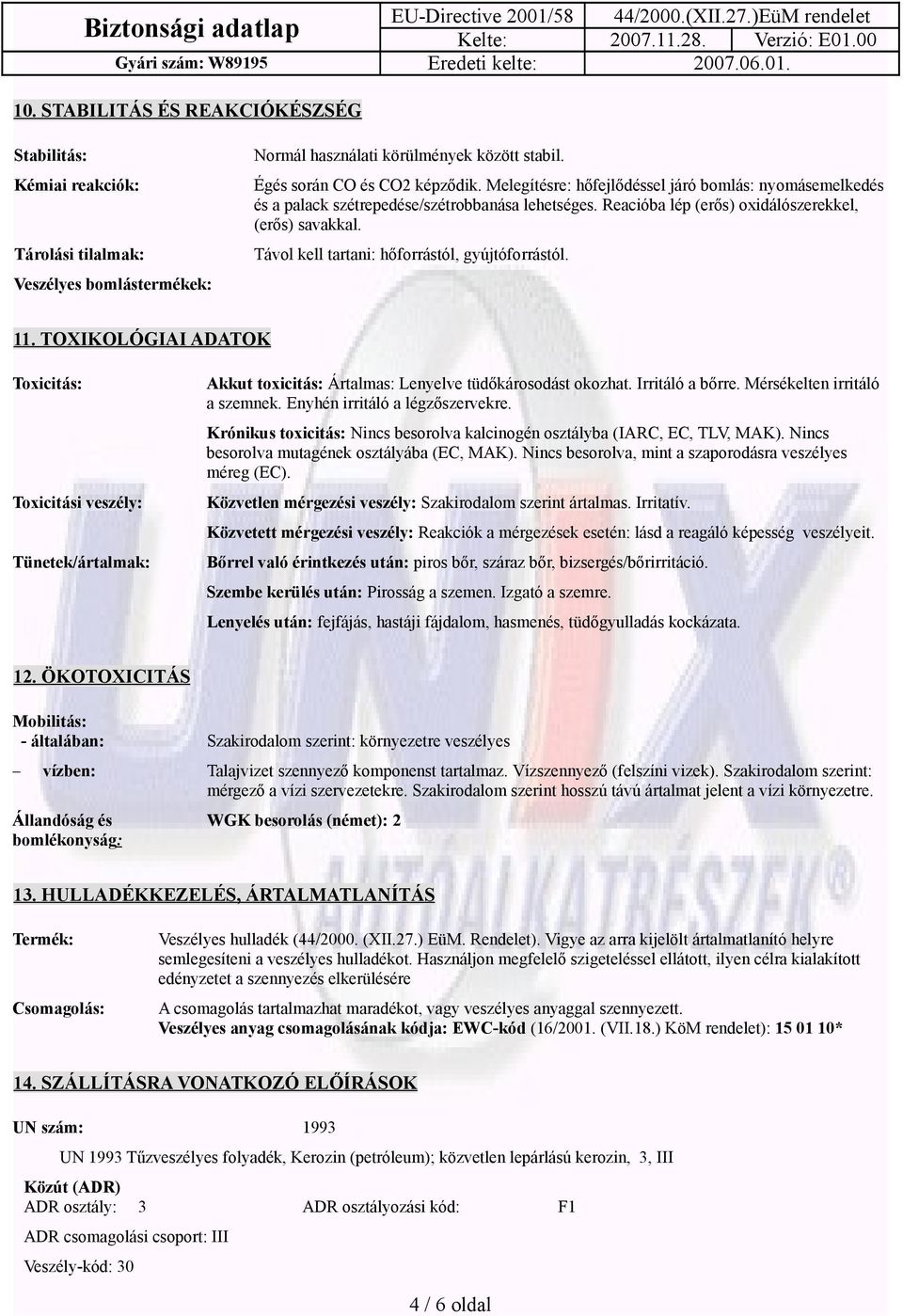 Távol kell tartani: hőforrástól, gyújtóforrástól. 11. TOXIKOLÓGIAI ADATOK Toxicitás: Toxicitási veszély: Tünetek/ártalmak: Akkut toxicitás: Ártalmas: Lenyelve tüdőkárosodást okozhat. Irritáló a bőrre.