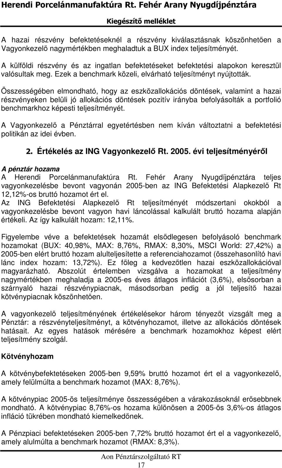 Összességében elmondható, hogy az eszközallokációs döntések, valamint a hazai részvényeken belüli jó allokációs döntések pozitív irányba befolyásolták a portfolió benchmarkhoz képesti teljesítményét.