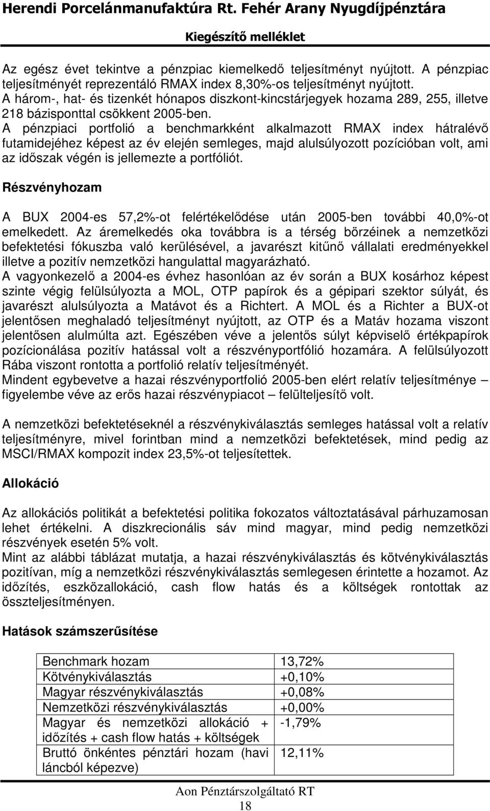 A pénzpiaci portfolió a benchmarkként alkalmazott RMAX index hátralév futamidejéhez képest az év elején semleges, majd alulsúlyozott pozícióban volt, ami az idszak végén is jellemezte a portfóliót.