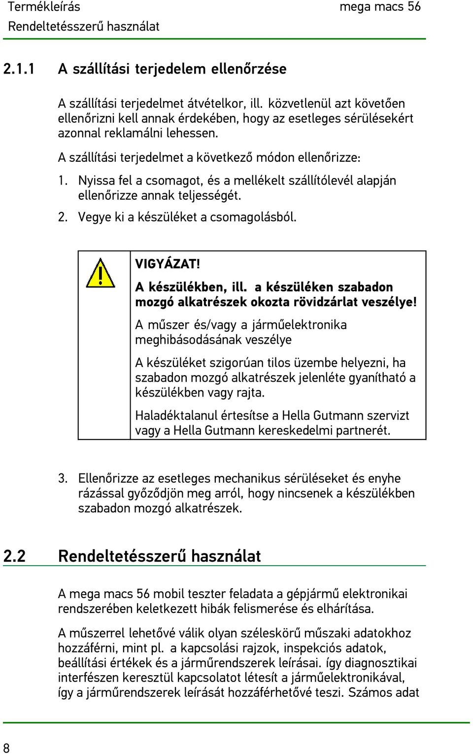 Nyissa fel a csomagot, és a mellékelt szállítólevél alapján ellenőrizze annak teljességét. 2. Vegye ki a készüléket a csomagolásból. VIGYÁZAT! A készülékben, ill.