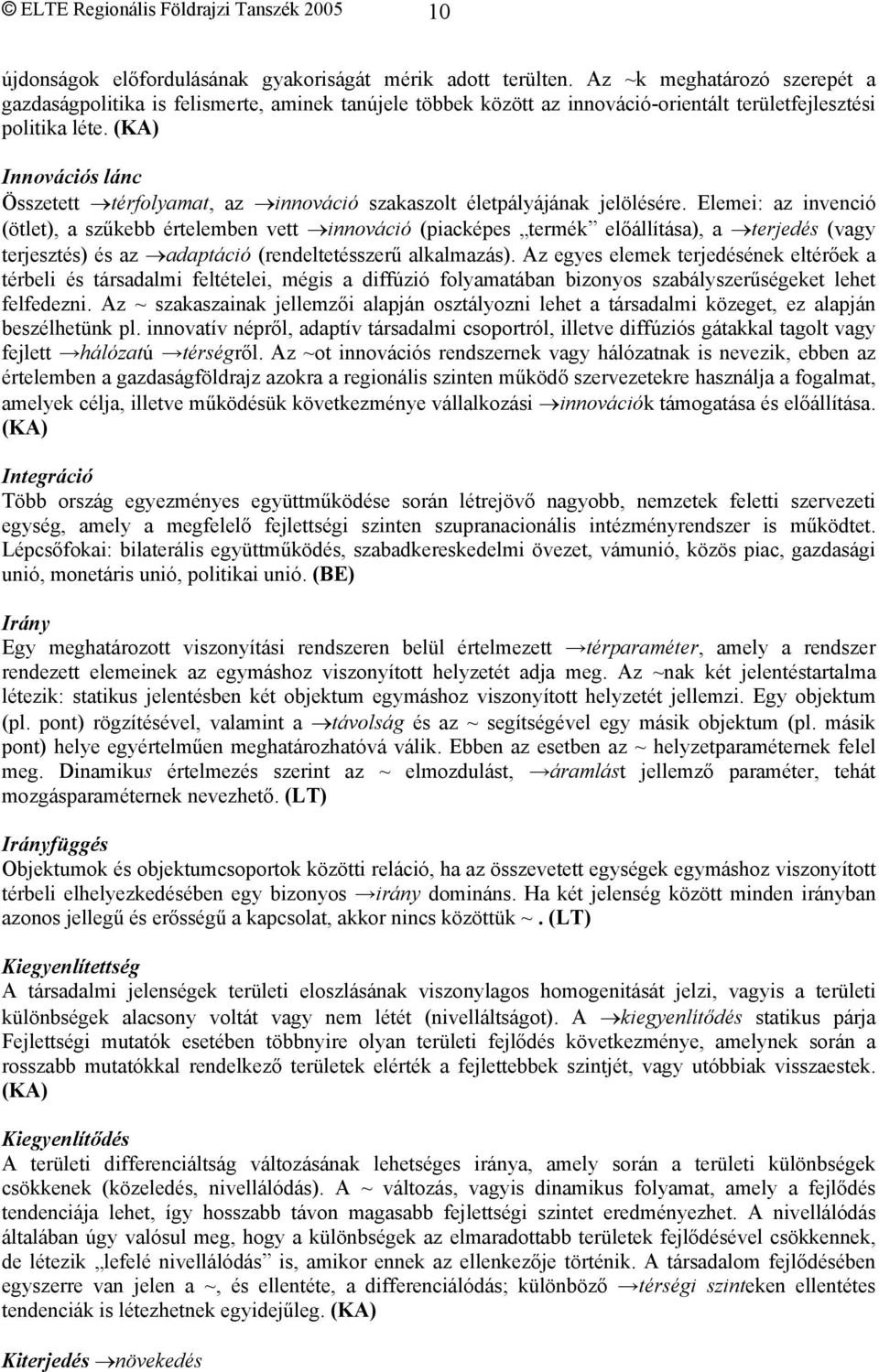 (KA) Innovációs lánc Összetett térfolyamat, az innováció szakaszolt életpályájának jelölésére.