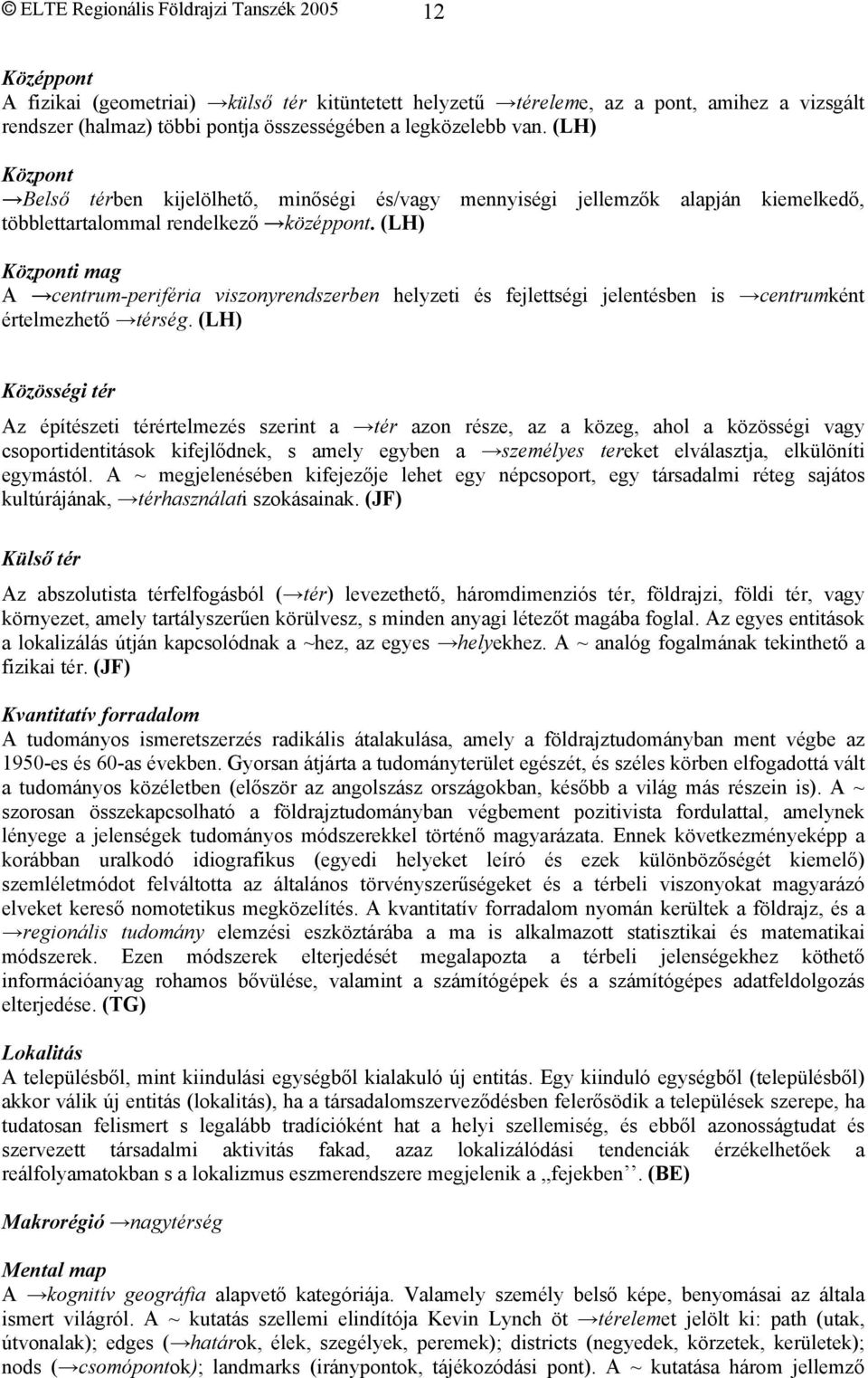 (LH) Központi mag A centrum-periféria viszonyrendszerben helyzeti és fejlettségi jelentésben is centrumként értelmezhető térség.