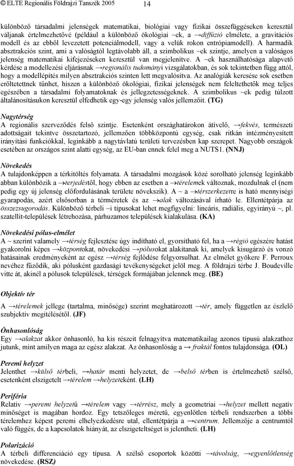 A harmadik absztrakciós szint, ami a valóságtól legtávolabb áll, a szimbolikus ~ek szintje, amelyen a valóságos jelenség matematikai kifejezéseken keresztül van megjelenítve.