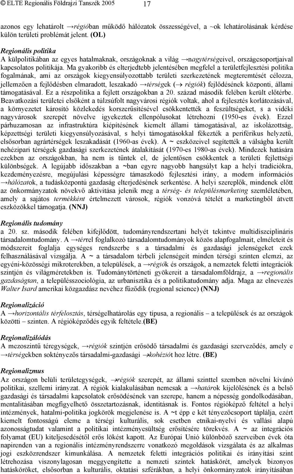 Ma gyakoribb és elterjedtebb jelentésében megfelel a területfejlesztési politika fogalmának, ami az országok kiegyensúlyozottabb területi szerkezetének megteremtését célozza, jellemzően a fejlődésben