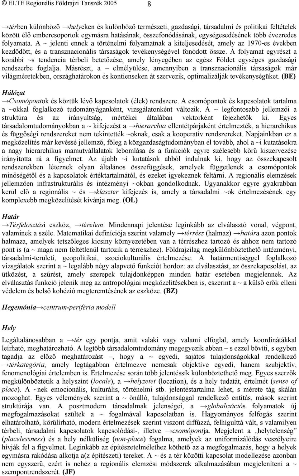 A ~ jelenti ennek a történelmi folyamatnak a kiteljesedését, amely az 1970-es években kezdődött, és a transznacionális társaságok tevékenységével fonódott össze.