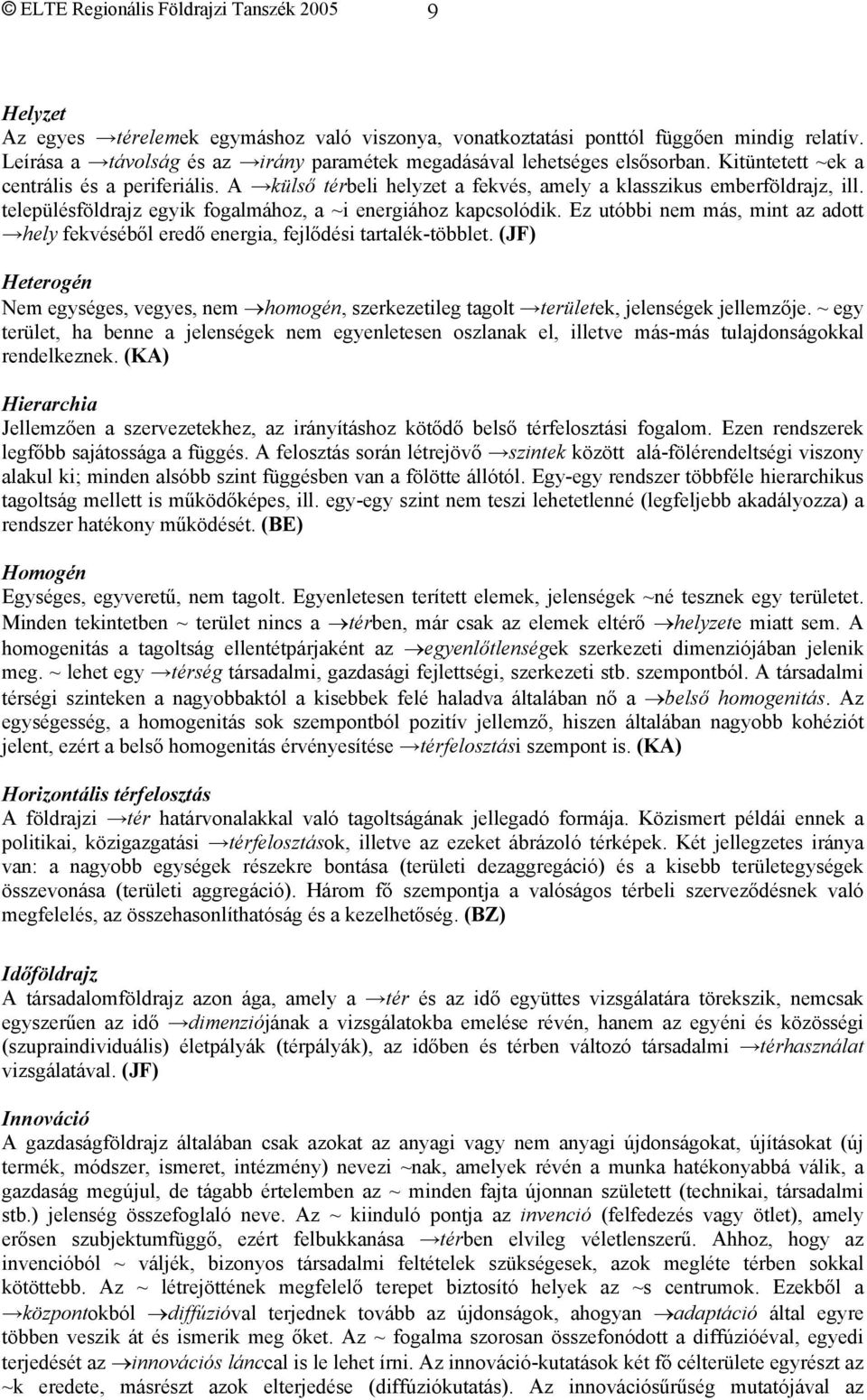 településföldrajz egyik fogalmához, a ~i energiához kapcsolódik. Ez utóbbi nem más, mint az adott hely fekvéséből eredő energia, fejlődési tartalék-többlet.