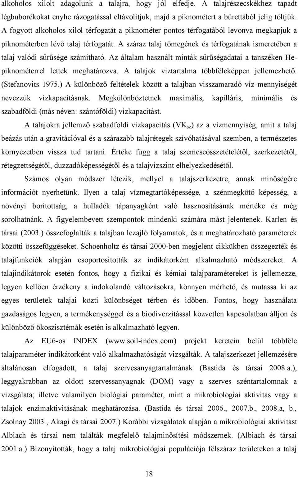 A száraz talaj tömegének és térfogatának ismeretében a talaj valódi sűrűsége számítható. Az általam használt minták sűrűségadatai a tanszéken Hepiknométerrel lettek meghatározva.