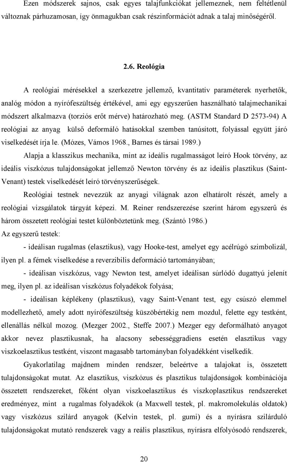 (torziós erőt mérve) határozható meg. (ASTM Standard D 2573-94) A reológiai az anyag külső deformáló hatásokkal szemben tanúsított, folyással együtt járó viselkedését írja le. (Mózes, Vámos 1968.