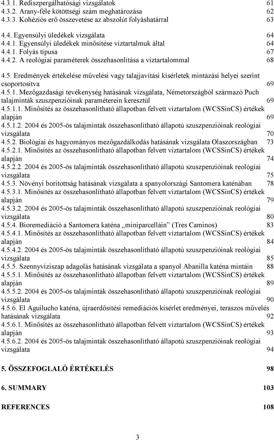 5.1. Mezőgazdasági tevékenység hatásának vizsgálata, Németországból származó Puch talajminták szuszpenzióinak paraméterein keresztül 69 4.5.1.1. Minősítés az összehasonlítható állapotban felvett víztartalom (WCSSinCS) értékek alapján 69 4.