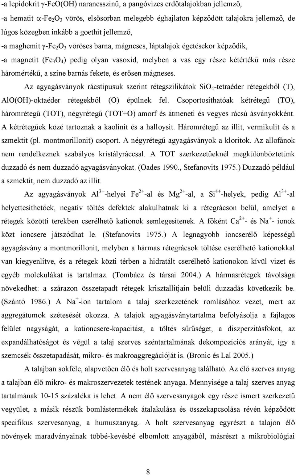 a színe barnás fekete, és erősen mágneses. Az agyagásványok rácstípusuk szerint rétegszilikátok SiO 4 -tetraéder rétegekből (T), AlO(OH)-oktaéder rétegekből (O) épülnek fel.