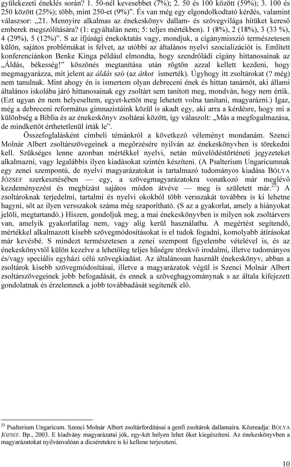 S az ifjúsági énekoktatás vagy, mondjuk, a cigánymisszió természetesen külön, sajátos problémákat is felvet, az utóbbi az általános nyelvi szocializációt is.