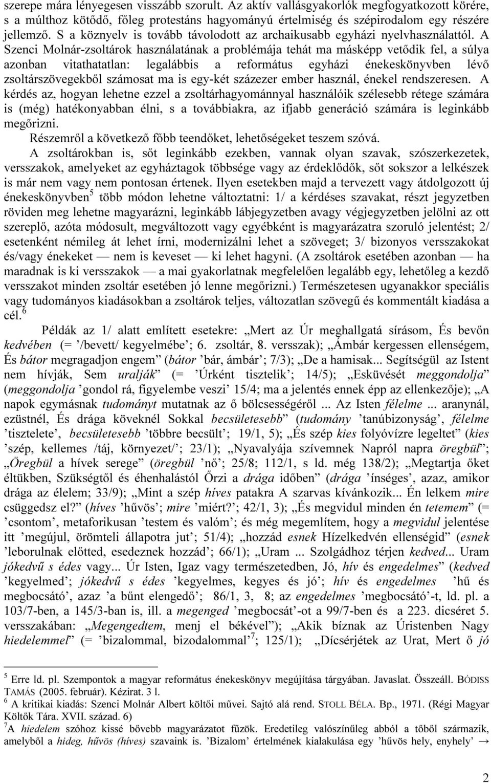 A Szenci Molnár-zsoltárok használatának a problémája tehát ma másképp vetődik fel, a súlya azonban vitathatatlan: legalábbis a református egyházi énekeskönyvben lévő zsoltárszövegekből számosat ma is