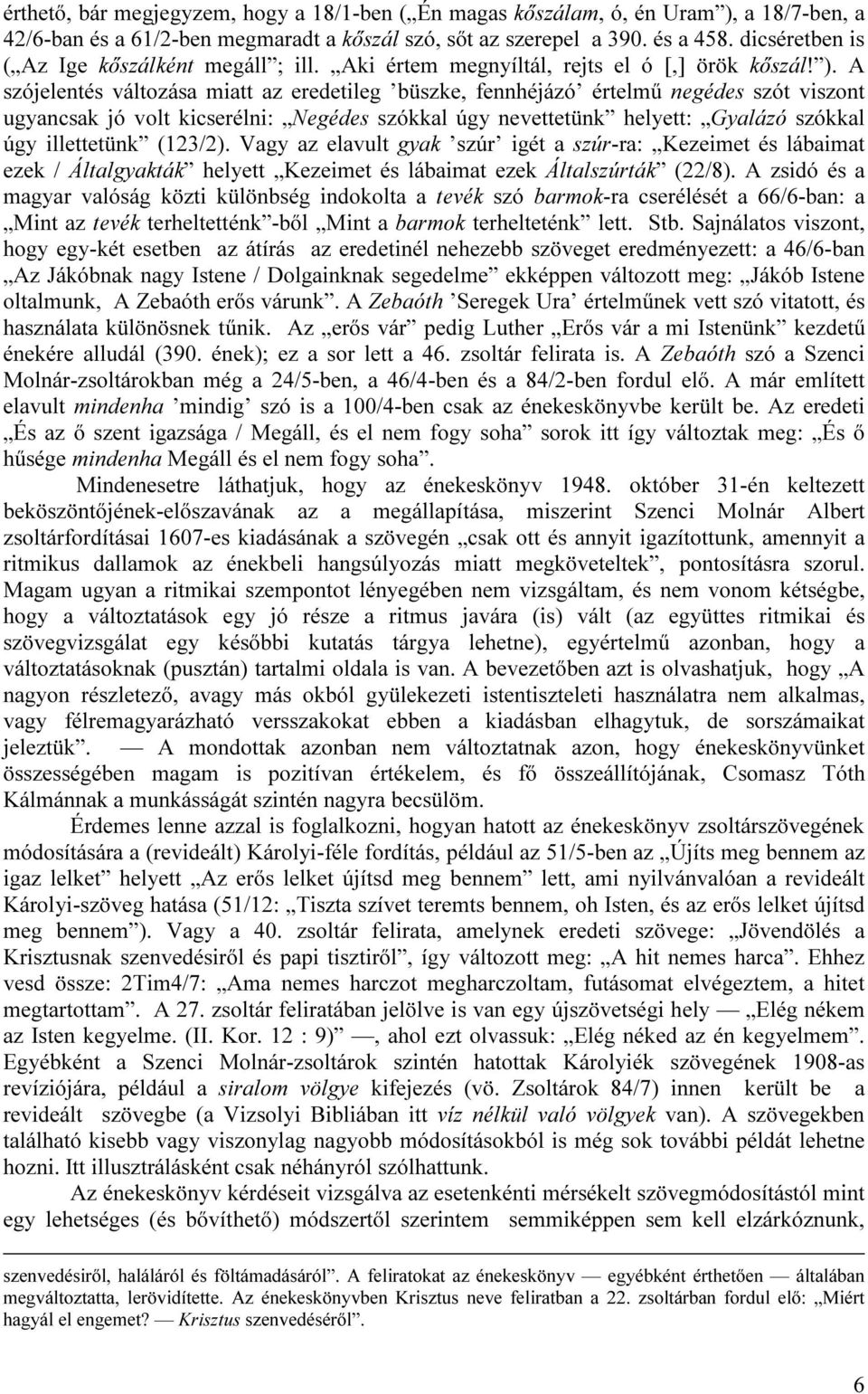 A szójelentés változása miatt az eredetileg büszke, fennhéjázó értelmű negédes szót viszont ugyancsak jó volt kicserélni: Negédes szókkal úgy nevettetünk helyett: Gyalázó szókkal úgy illettetünk