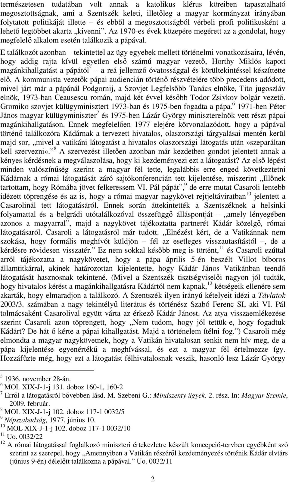 E találkozót azonban tekintettel az ügy egyebek mellett történelmi vonatkozásaira, lévén, hogy addig rajta kívül egyetlen első számú magyar vezető, Horthy Miklós kapott magánkihallgatást a pápától 5