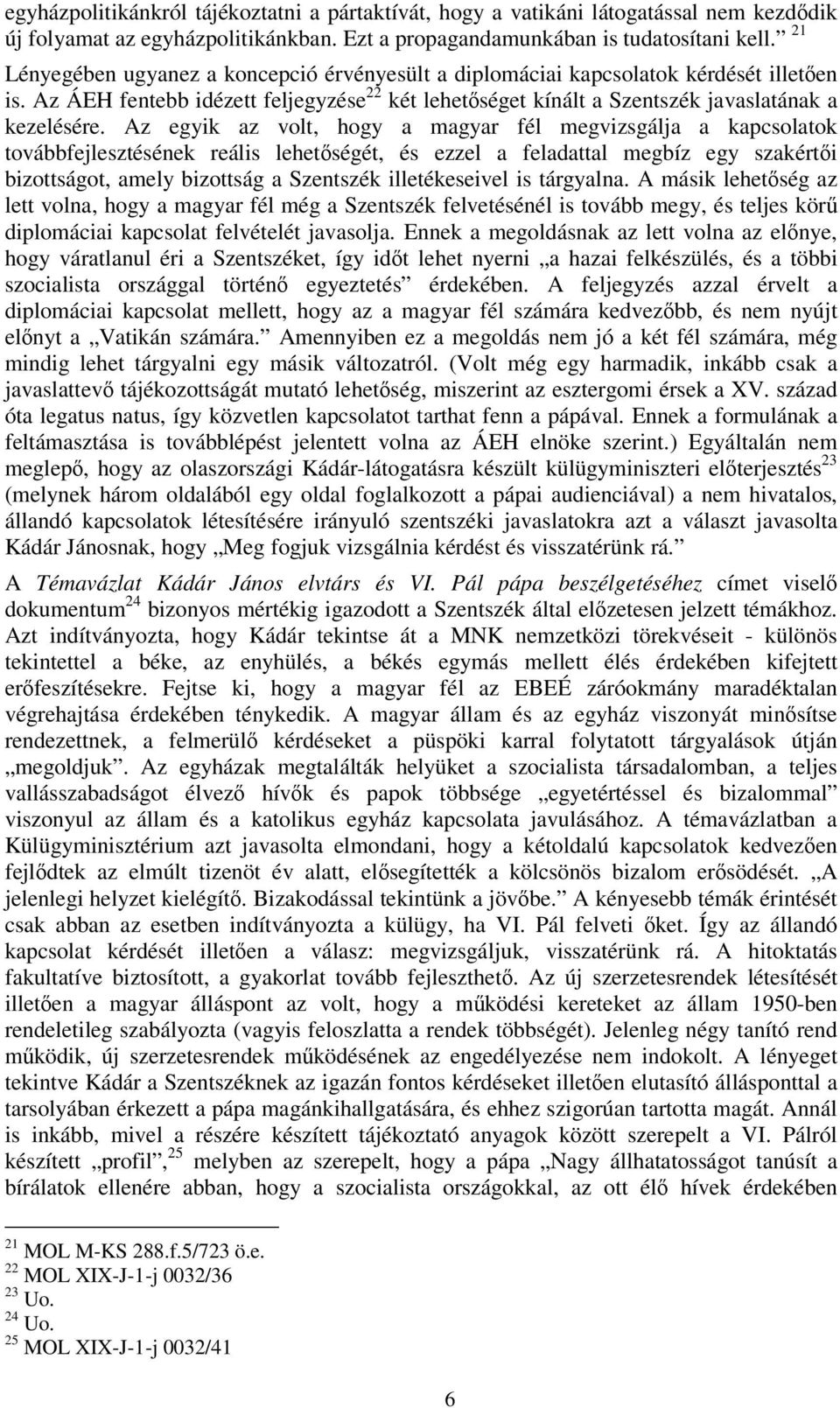 Az egyik az volt, hogy a magyar fél megvizsgálja a kapcsolatok továbbfejlesztésének reális lehetőségét, és ezzel a feladattal megbíz egy szakértői bizottságot, amely bizottság a Szentszék