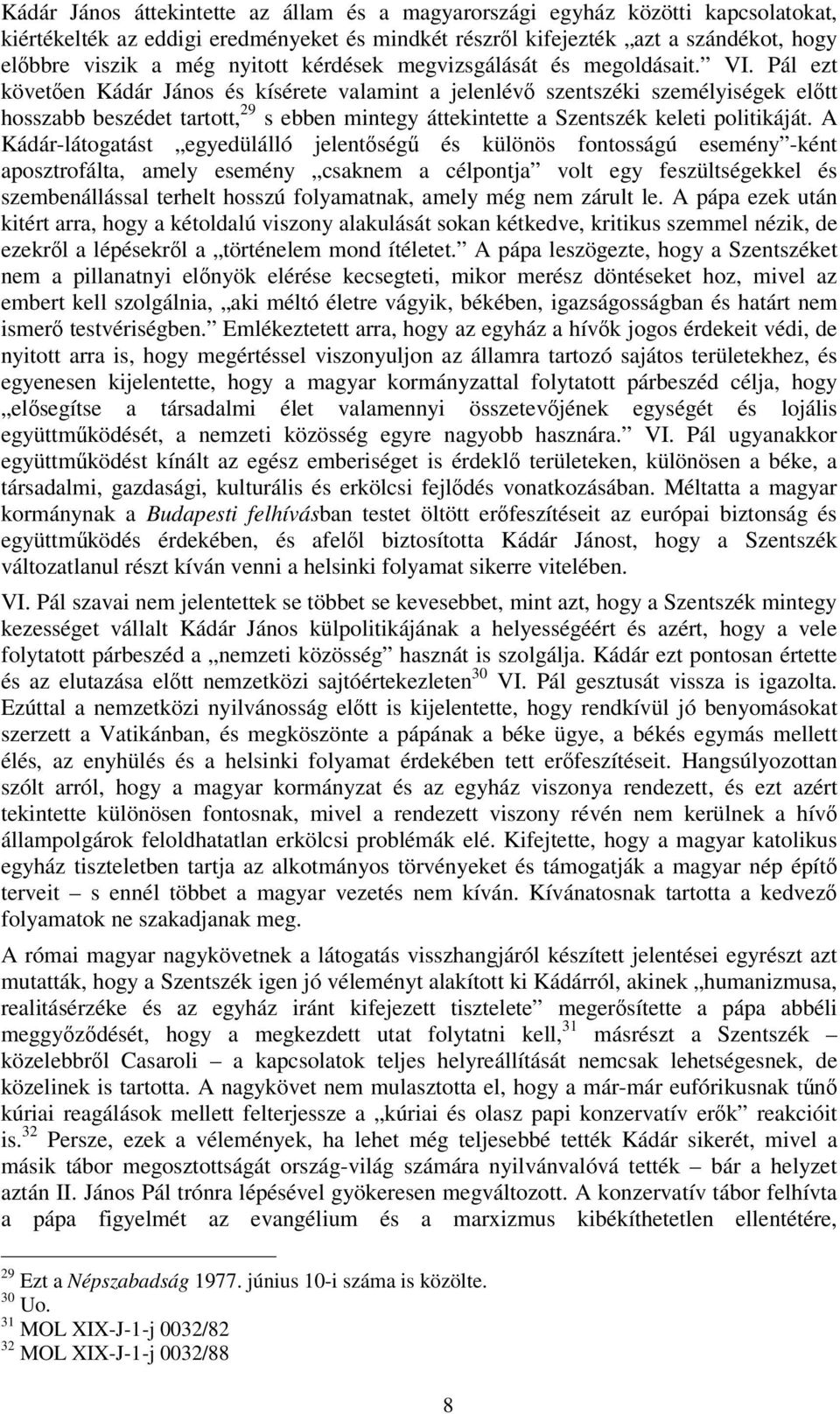 Pál ezt követően Kádár János és kísérete valamint a jelenlévő szentszéki személyiségek előtt hosszabb beszédet tartott, 29 s ebben mintegy áttekintette a Szentszék keleti politikáját.