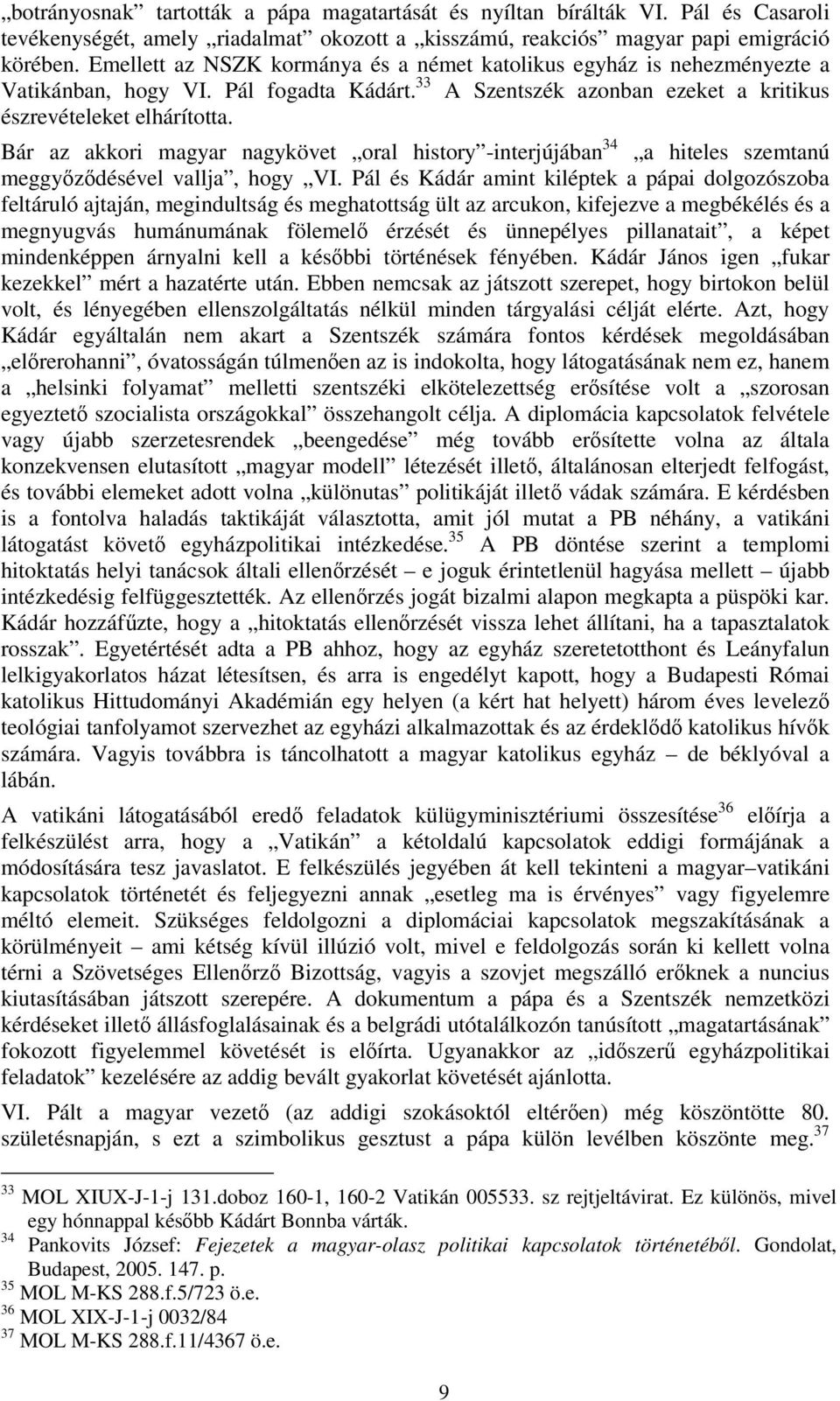 Bár az akkori magyar nagykövet oral history -interjújában 34 a hiteles szemtanú meggyőződésével vallja, hogy VI.