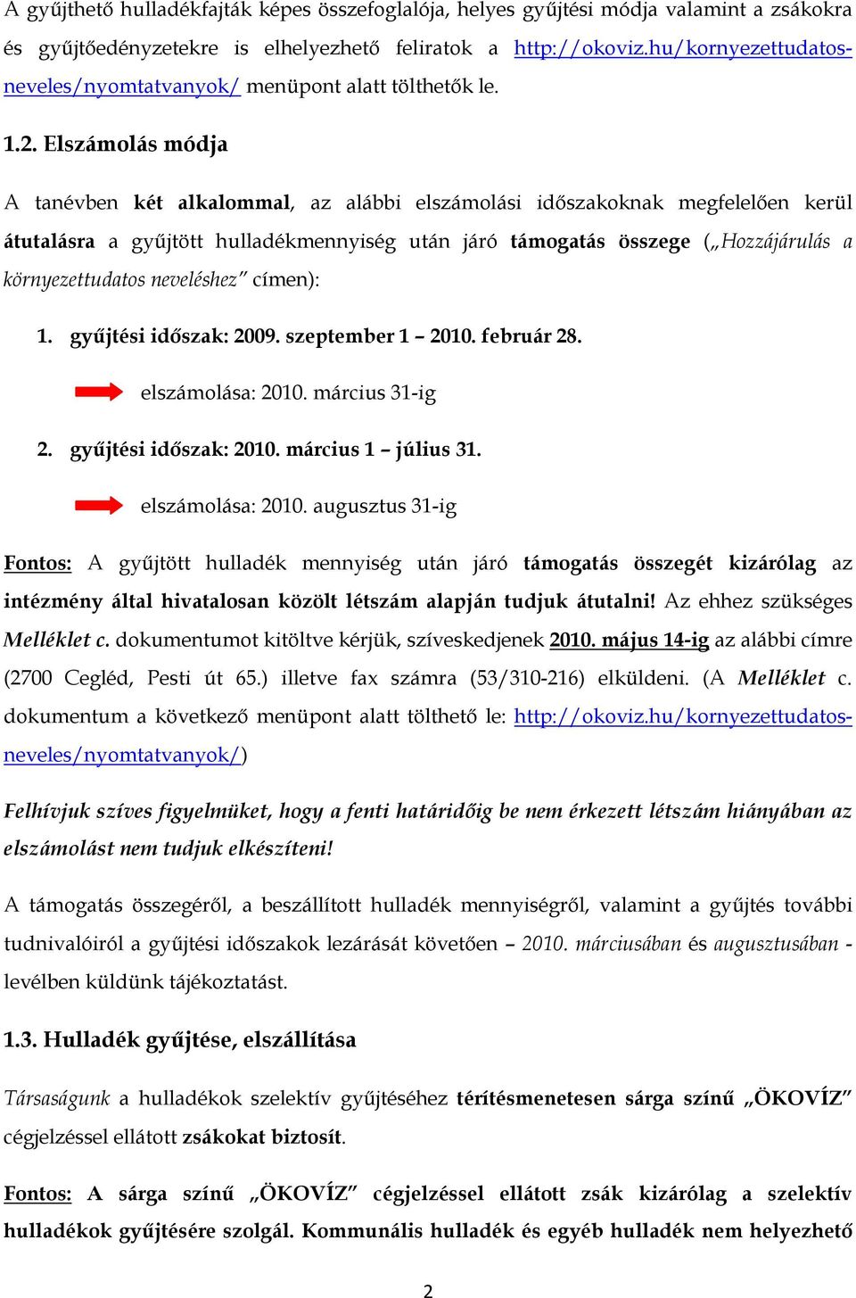 Elszámolás módja A tanévben két alkalommal, az alábbi elszámolási időszakoknak megfelelően kerül átutalásra a gyűjtött hulladékmennyiség után járó támogatás összege ( Hozzájárulás a környezettudatos