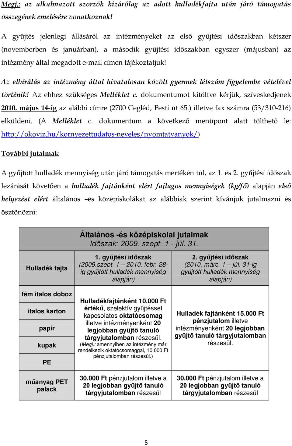 címen tájékoztatjuk! Az elbírálás az intézmény által hivatalosan közölt gyermek létszám figyelembe vételével történik! Az ehhez szükséges Melléklet c.