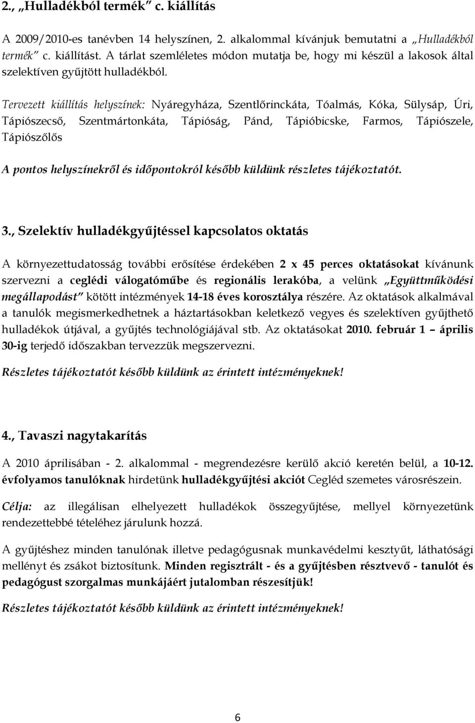 Tervezett kiállítás helyszínek: Nyáregyháza, Szentlőrinckáta, Tóalmás, Kóka, Sülysáp, Úri, Tápiószecső, Szentmártonkáta, Tápióság, Pánd, Tápióbicske, Farmos, Tápiószele, Tápiószőlős A pontos