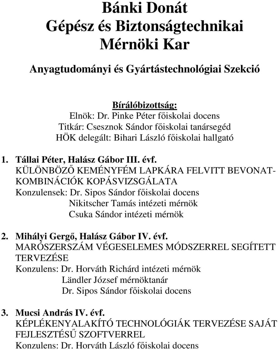 KÜLÖNBÖZİ KEMÉNYFÉM LAPKÁRA FELVITT BEVONAT- KOMBINÁCIÓK KOPÁSVIZSGÁLATA Konzulensek: Dr. Sipos Sándor fıiskolai docens Nikitscher Tamás intézeti mérnök Csuka Sándor intézeti mérnök 2.