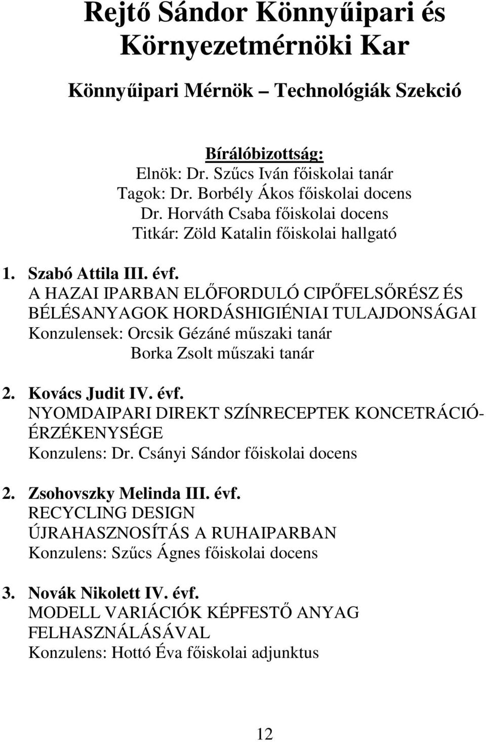 A HAZAI IPARBAN ELİFORDULÓ CIPİFELSİRÉSZ ÉS BÉLÉSANYAGOK HORDÁSHIGIÉNIAI TULAJDONSÁGAI Konzulensek: Orcsik Gézáné mőszaki tanár Borka Zsolt mőszaki tanár 2. Kovács Judit IV. évf.