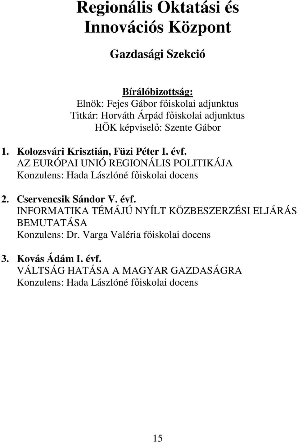 AZ EURÓPAI UNIÓ REGIONÁLIS POLITIKÁJA Konzulens: Hada Lászlóné fıiskolai docens 2. Cservencsik Sándor V. évf.