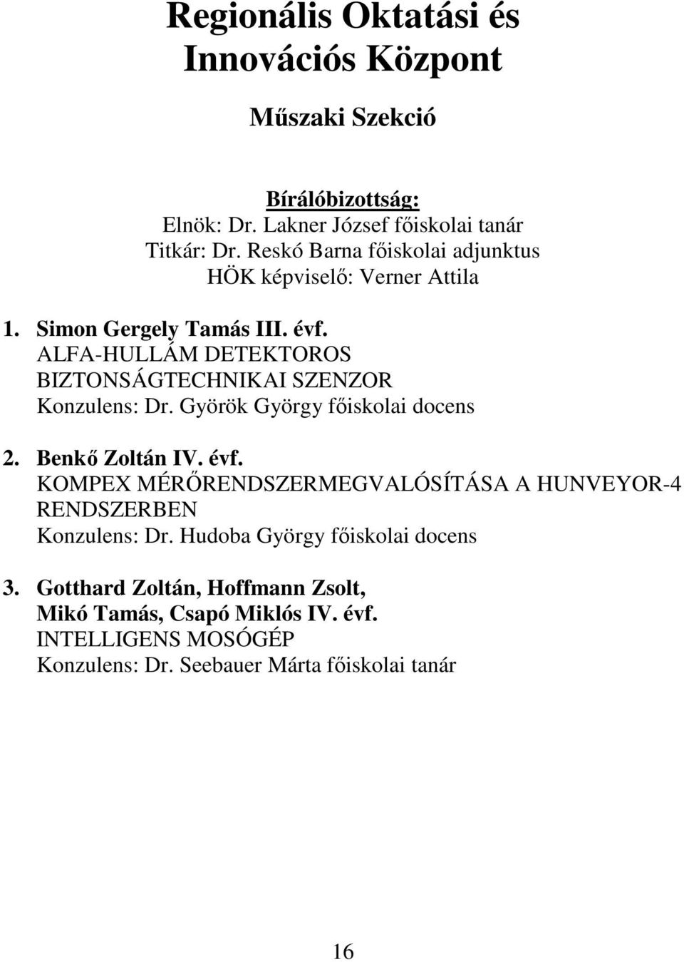 ALFA-HULLÁM DETEKTOROS BIZTONSÁGTECHNIKAI SZENZOR Konzulens: Dr. Györök György fıiskolai docens 2. Benkı Zoltán IV. évf.