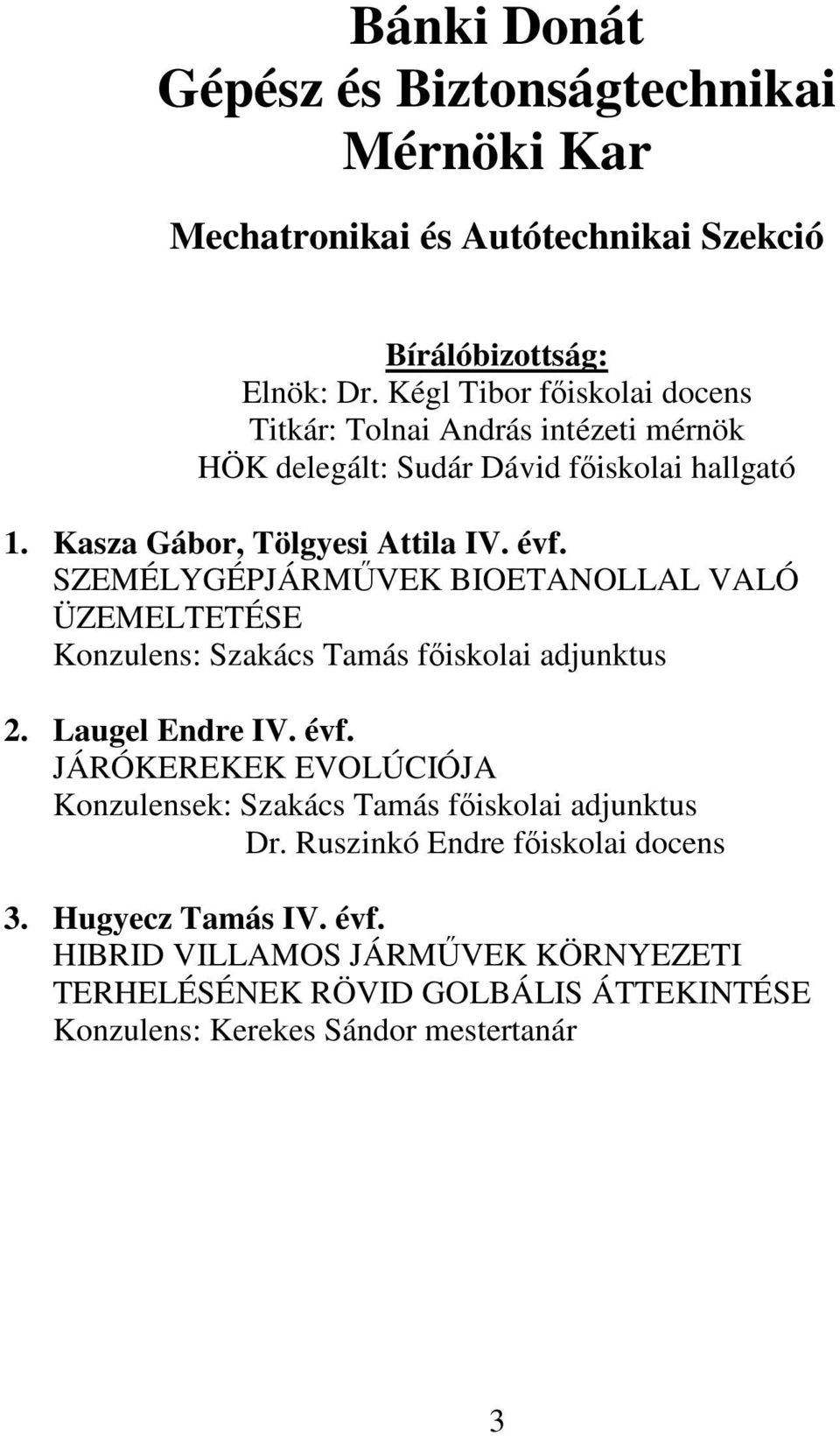 SZEMÉLYGÉPJÁRMŐVEK BIOETANOLLAL VALÓ ÜZEMELTETÉSE Konzulens: Szakács Tamás fıiskolai adjunktus 2. Laugel Endre IV. évf.