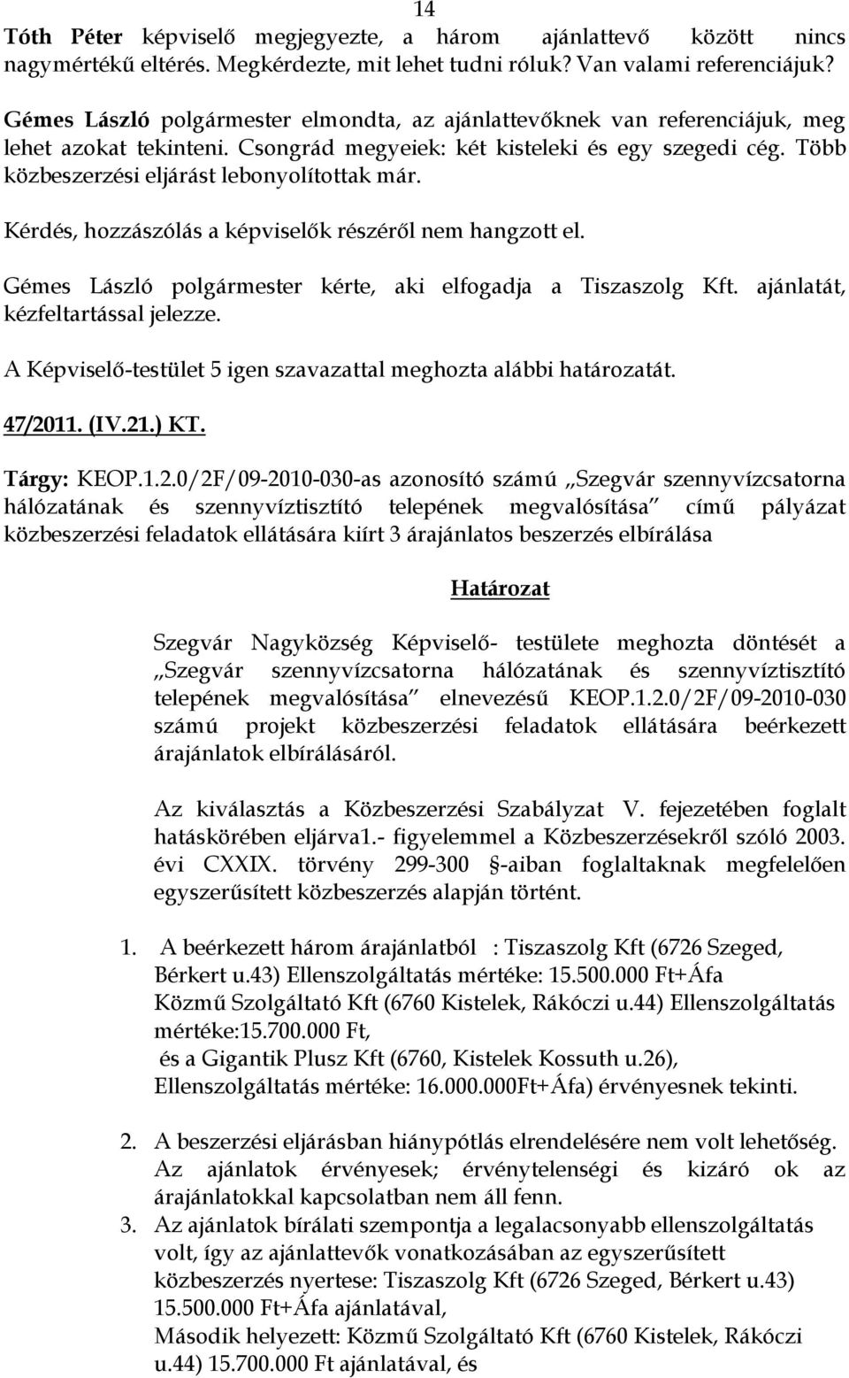 Több közbeszerzési eljárást lebonyolítottak már. Kérdés, hozzászólás a képviselők részéről nem hangzott el. Gémes László polgármester kérte, aki elfogadja a Tiszaszolg Kft.