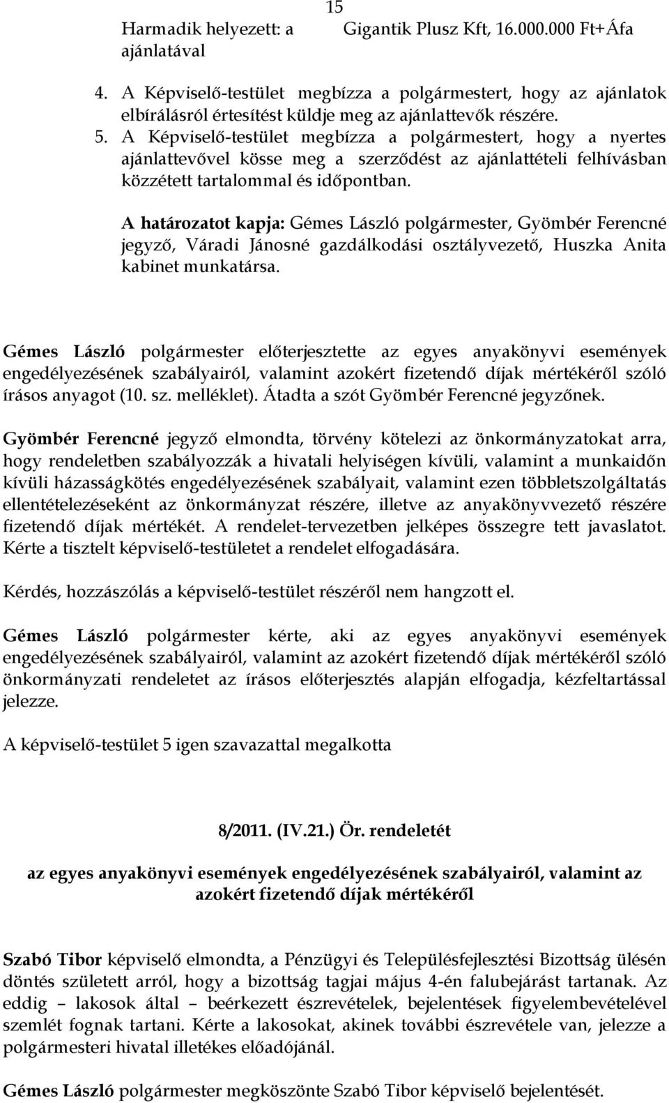 A Képviselő-testület megbízza a polgármestert, hogy a nyertes ajánlattevővel kösse meg a szerződést az ajánlattételi felhívásban közzétett tartalommal és időpontban.