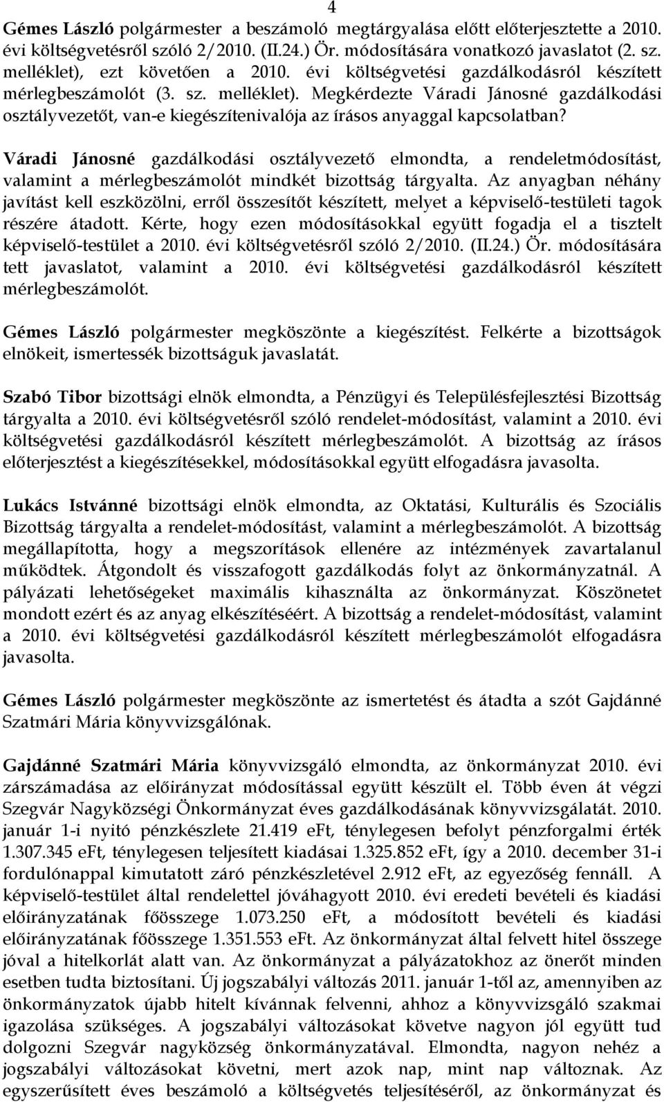 Váradi Jánosné gazdálkodási osztályvezető elmondta, a rendeletmódosítást, valamint a mérlegbeszámolót mindkét bizottság tárgyalta.