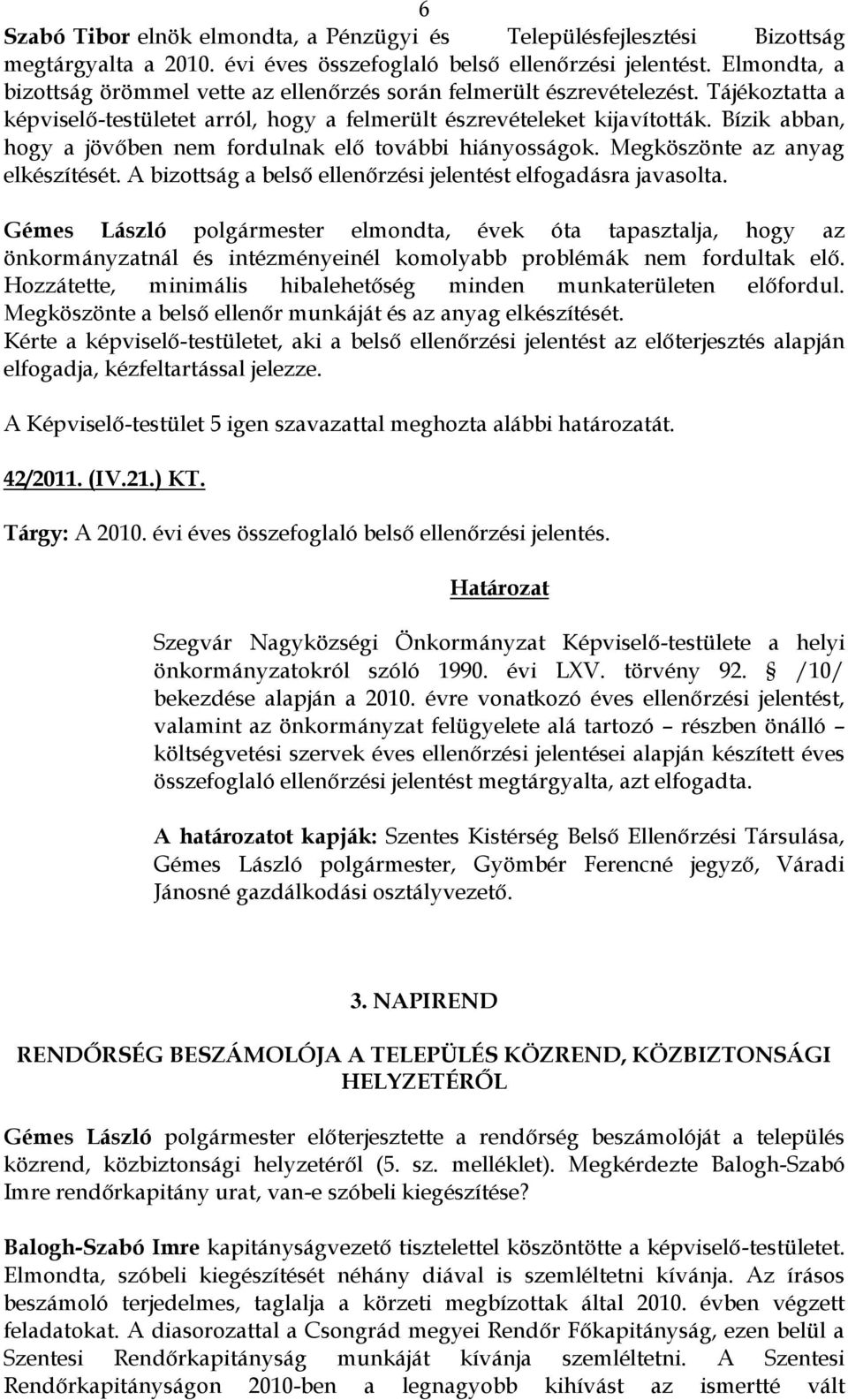 Bízik abban, hogy a jövőben nem fordulnak elő további hiányosságok. Megköszönte az anyag elkészítését. A bizottság a belső ellenőrzési jelentést elfogadásra javasolta.