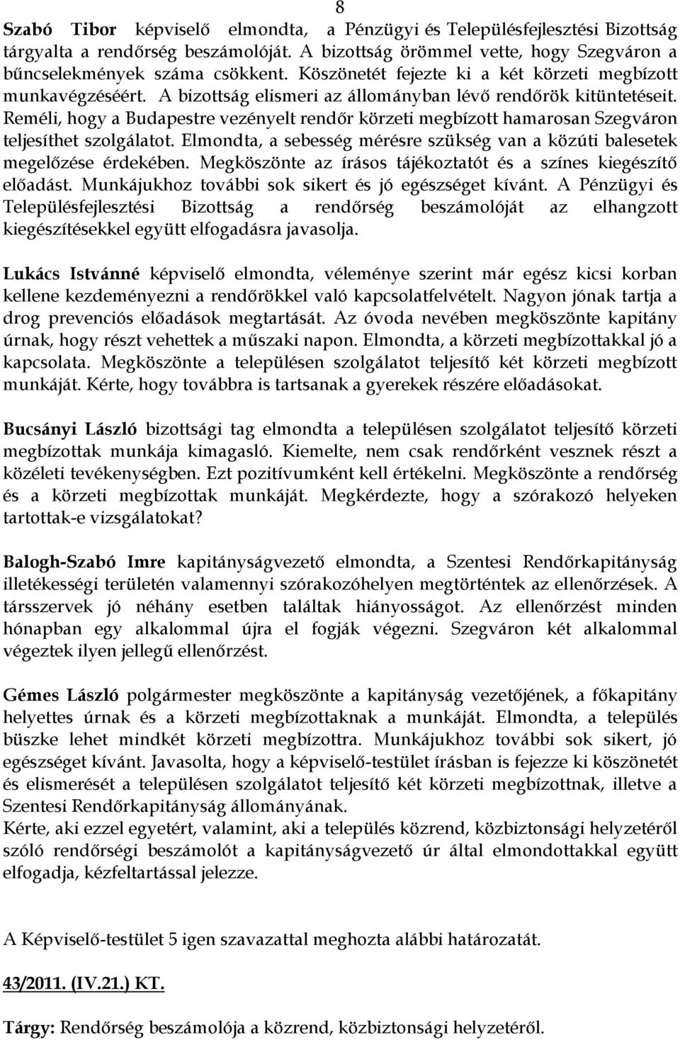 Reméli, hogy a Budapestre vezényelt rendőr körzeti megbízott hamarosan Szegváron teljesíthet szolgálatot. Elmondta, a sebesség mérésre szükség van a közúti balesetek megelőzése érdekében.