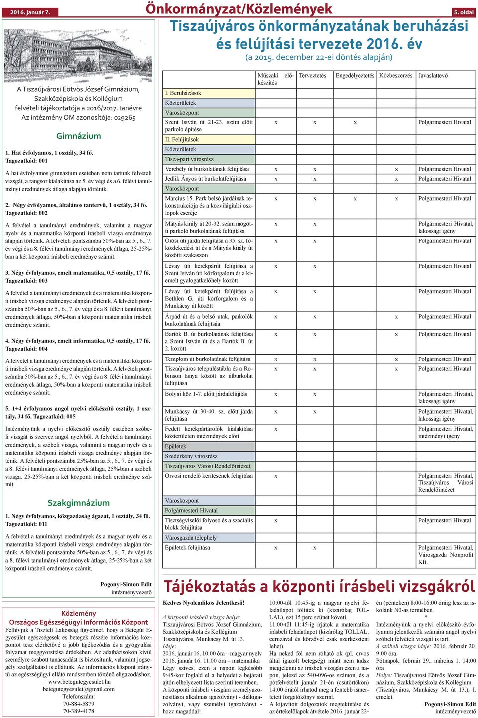 Hat évfolyamos, 1 osztály, 34 fő. Tagozatkód: 001 A hat évfolyamos gimnázium esetében nem tartunk felvételi vizsgát, a rangsor kialakítása az 5. év végi és a 6.