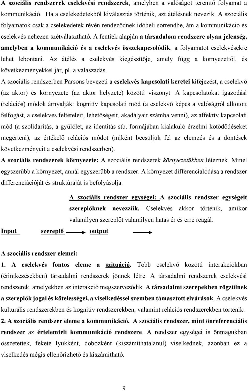 A fentiek alapján a társadalom rendszere olyan jelenség, amelyben a kommunikáció és a cselekvés összekapcsolódik, a folyamatot cselekvésekre lehet lebontani.