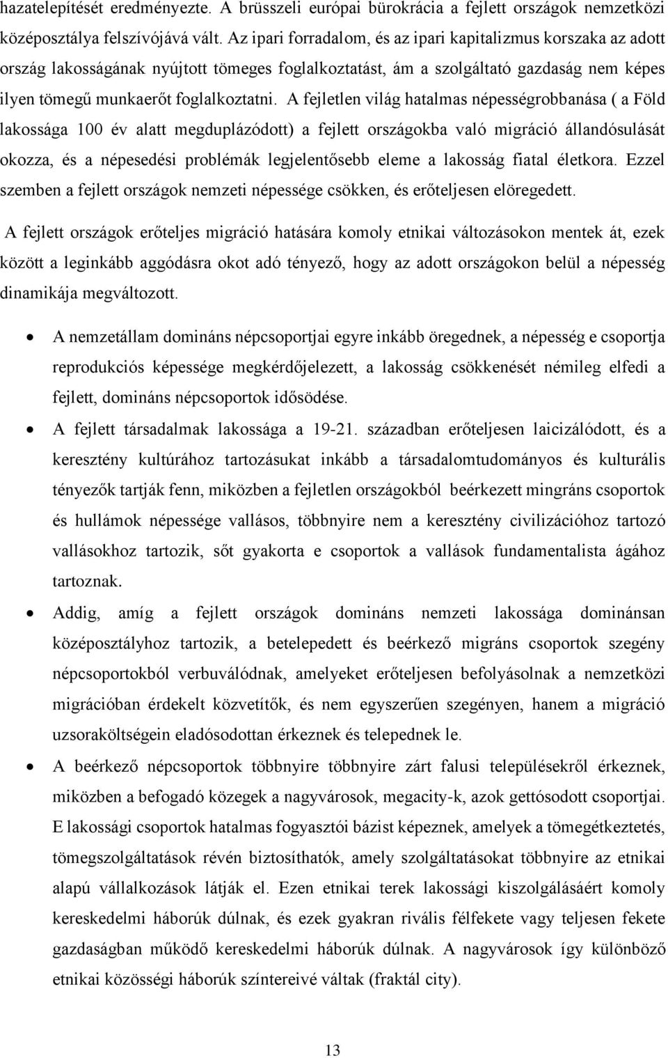 A fejletlen világ hatalmas népességrobbanása ( a Föld lakossága 100 év alatt megduplázódott) a fejlett országokba való migráció állandósulását okozza, és a népesedési problémák legjelentősebb eleme a