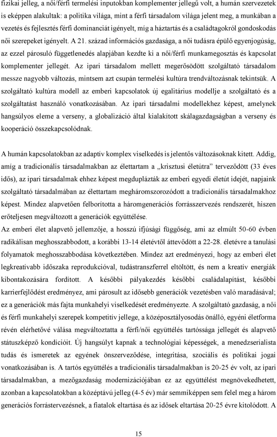 század információs gazdasága, a női tudásra épülő egyenjogúság, az ezzel párosuló függetlenedés alapjában kezdte ki a női/férfi munkamegosztás és kapcsolat komplementer jellegét.