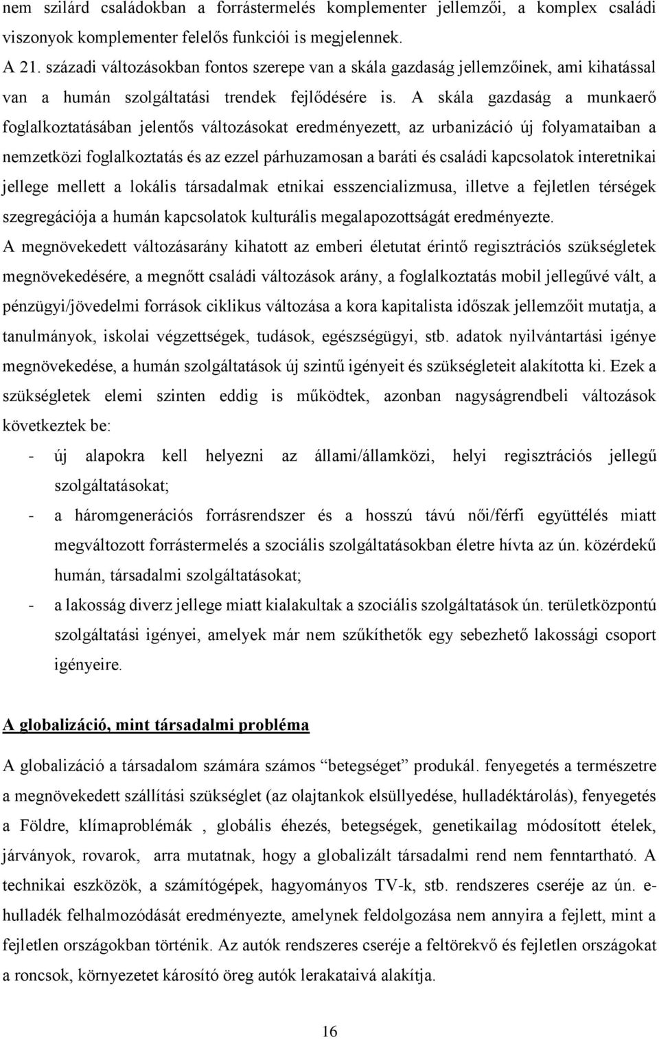 A skála gazdaság a munkaerő foglalkoztatásában jelentős változásokat eredményezett, az urbanizáció új folyamataiban a nemzetközi foglalkoztatás és az ezzel párhuzamosan a baráti és családi