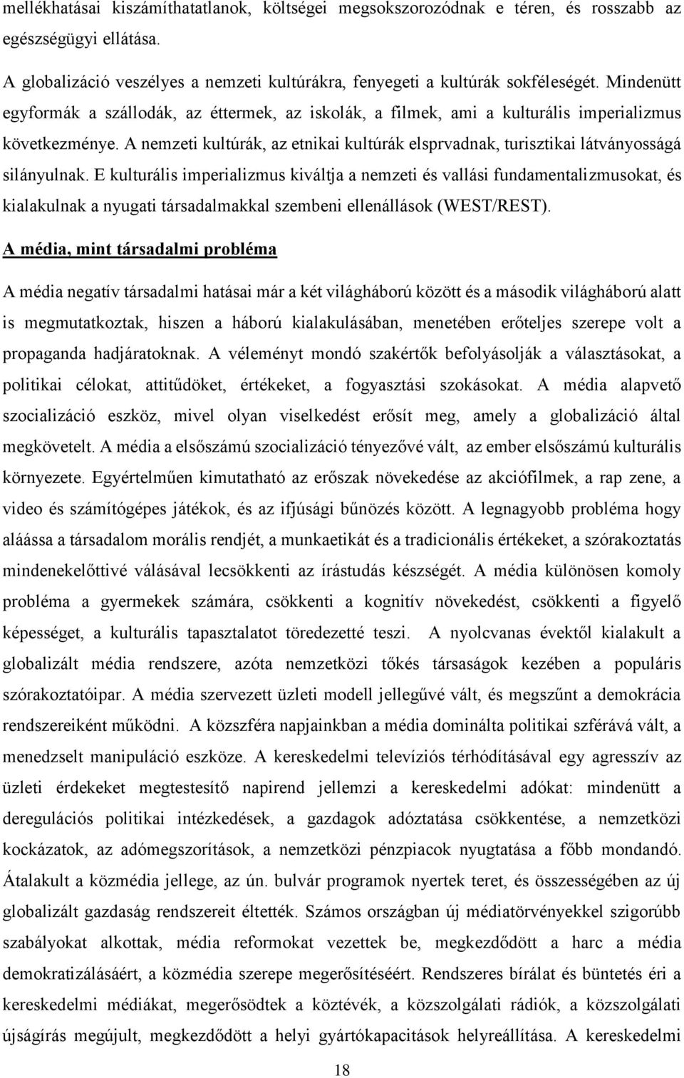 A nemzeti kultúrák, az etnikai kultúrák elsprvadnak, turisztikai látványosságá silányulnak.