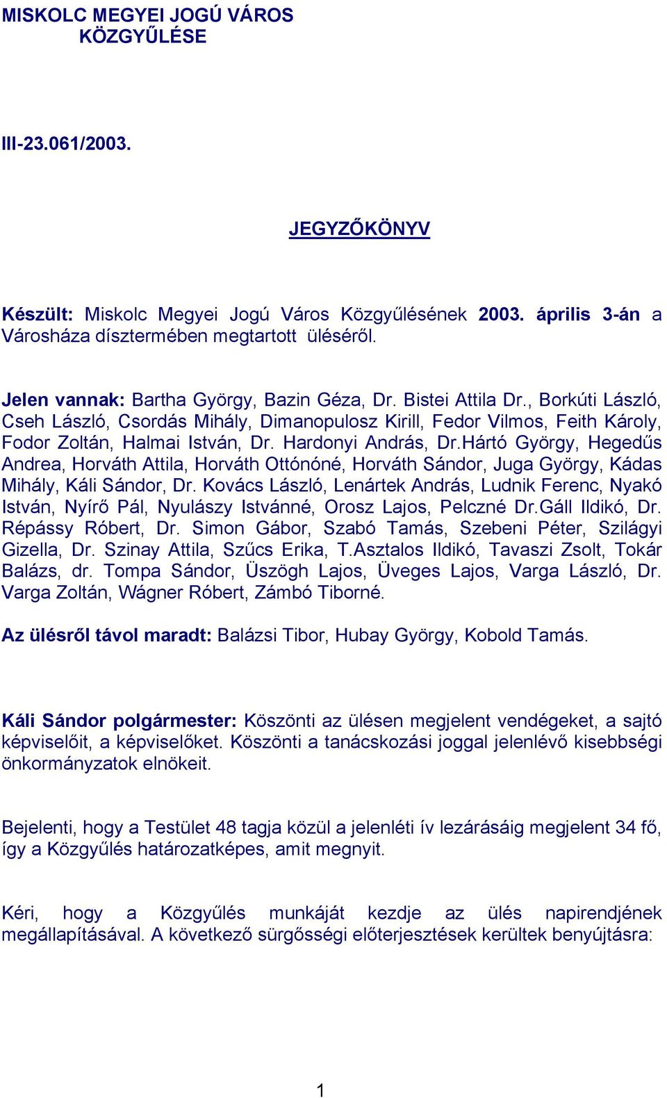 Hardonyi András, Dr.Hártó György, Hegedűs Andrea, Horváth Attila, Horváth Ottónóné, Horváth Sándor, Juga György, Kádas Mihály, Káli Sándor, Dr.