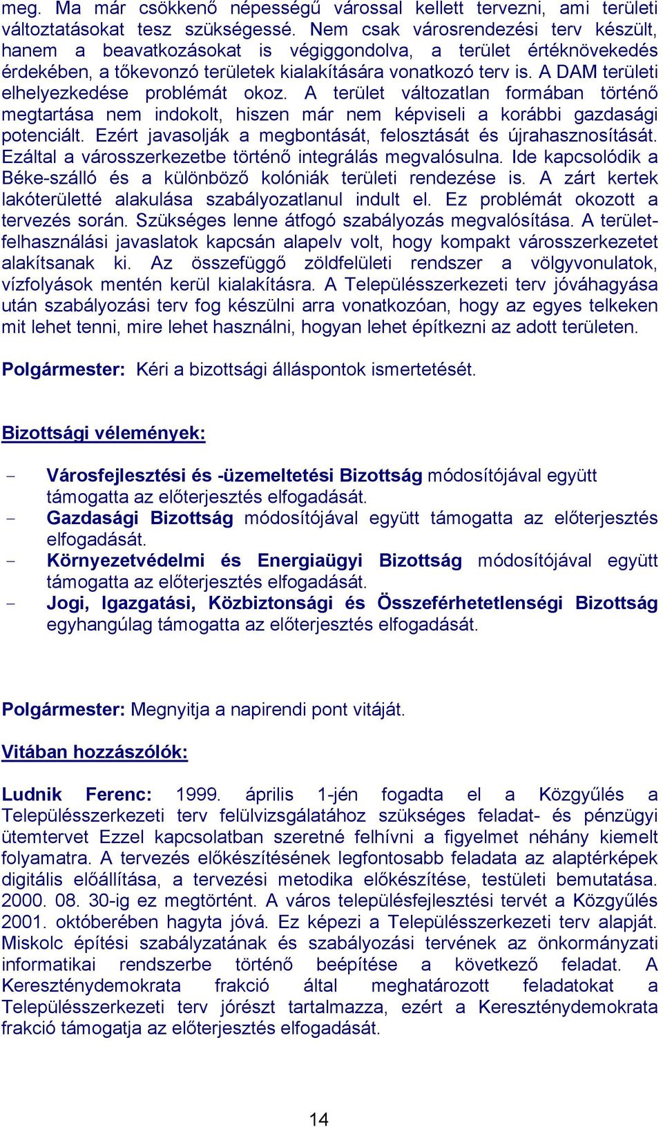 A DAM területi elhelyezkedése problémát okoz. A terület változatlan formában történő megtartása nem indokolt, hiszen már nem képviseli a korábbi gazdasági potenciált.