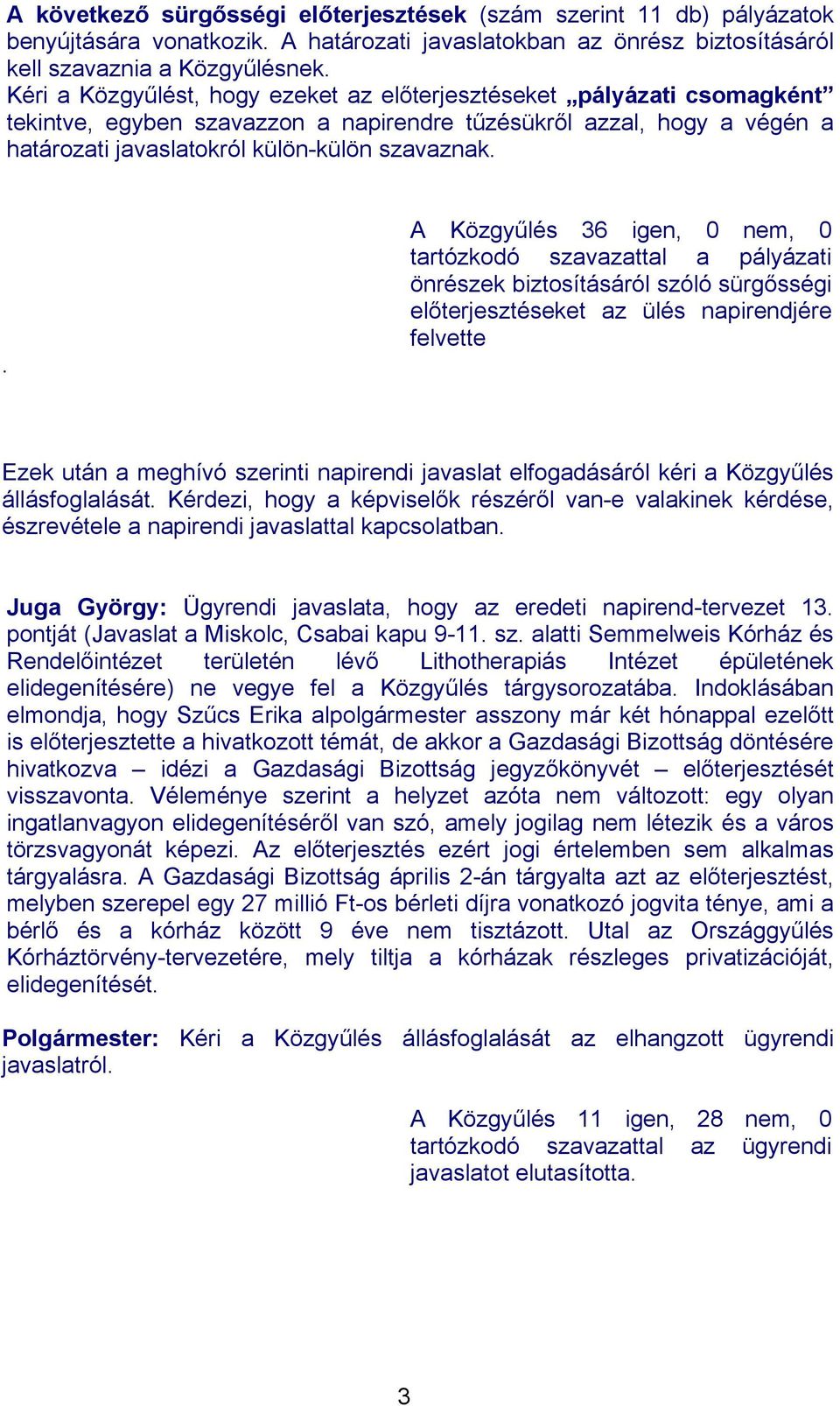 . A Közgyűlés 36 igen, 0 nem, 0 tartózkodó szavazattal a pályázati önrészek biztosításáról szóló sürgősségi előterjesztéseket az ülés napirendjére felvette Ezek után a meghívó szerinti napirendi