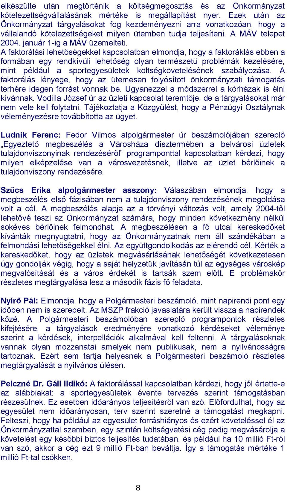 A faktorálási lehetőségekkel kapcsolatban elmondja, hogy a faktoráklás ebben a formában egy rendkívüli lehetőség olyan természetű problémák kezelésére, mint például a sportegyesületek